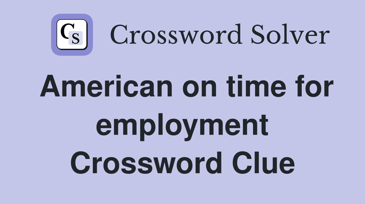 American on time for employment Crossword Clue