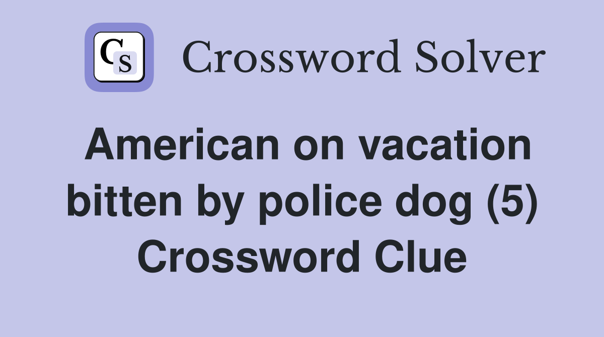 American on vacation bitten by police dog (5) Crossword Clue