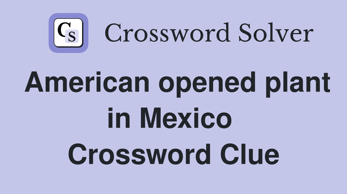 American opened plant in Mexico  Crossword Clue