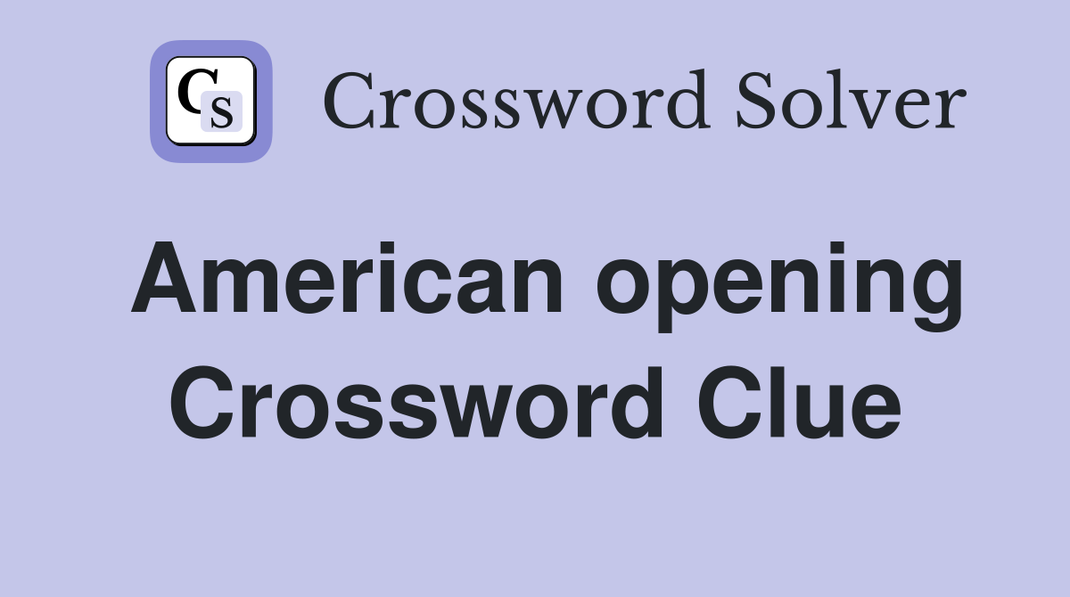 American opening Crossword Clue