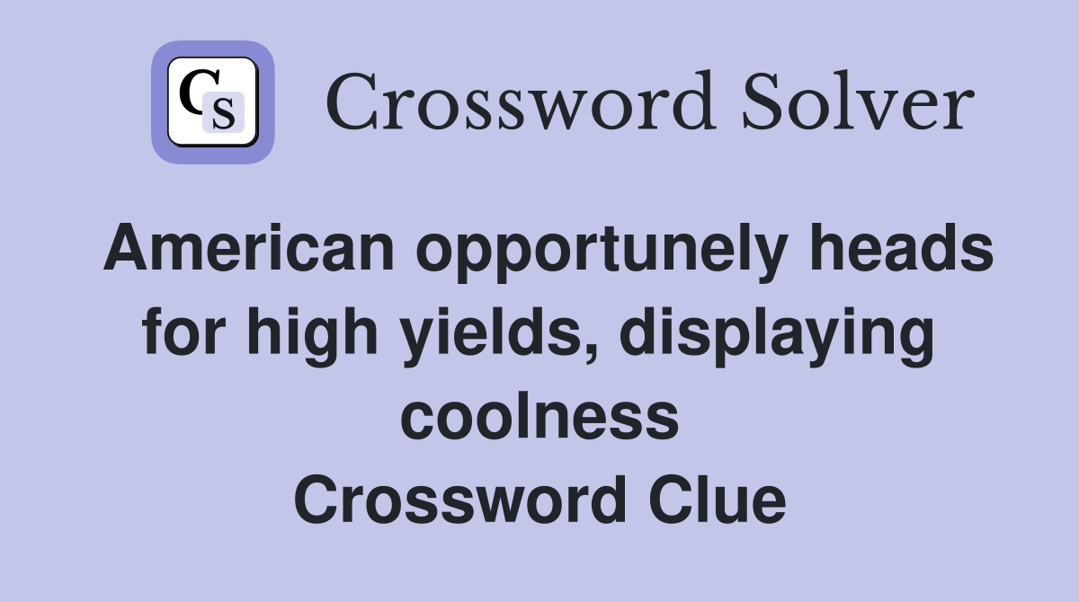 American opportunely heads for high yields, displaying coolness Crossword Clue