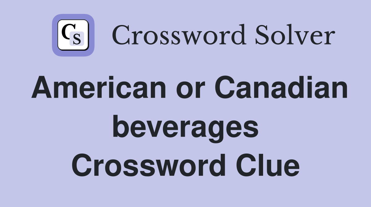 American or Canadian beverages Crossword Clue