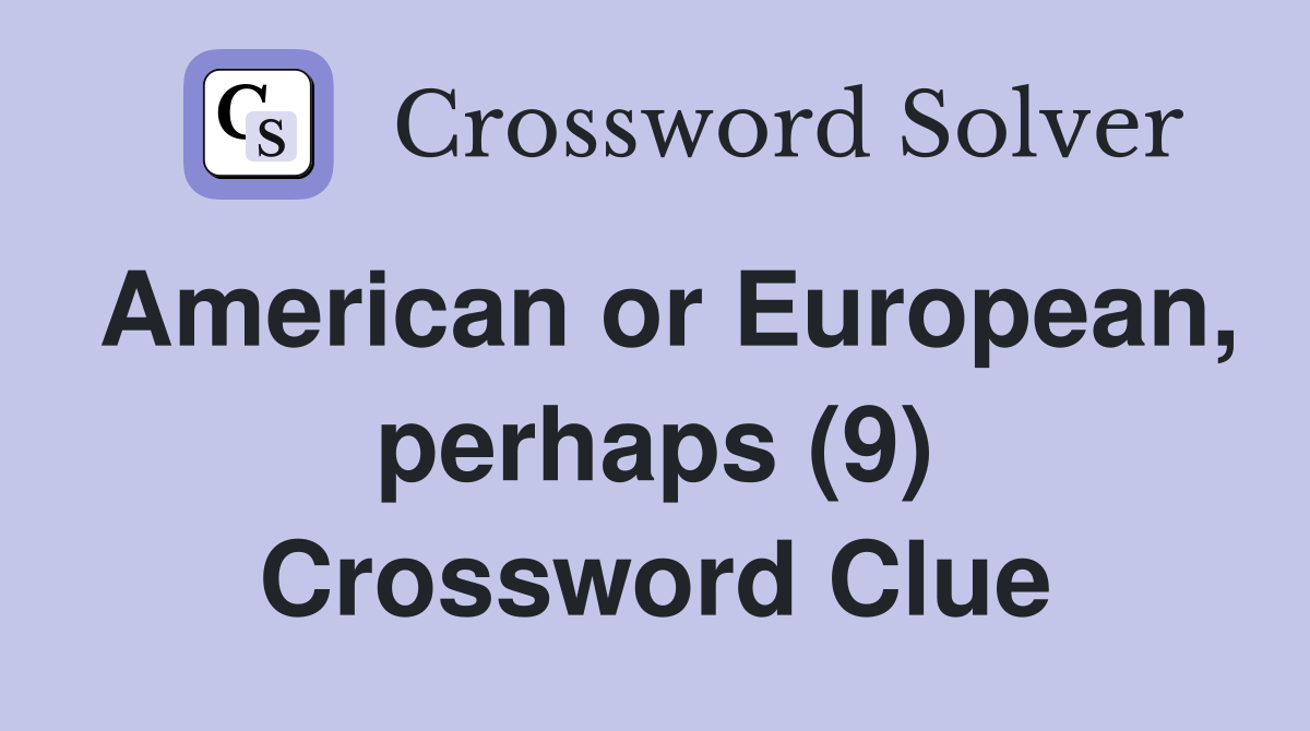 American or European, perhaps (9) Crossword Clue