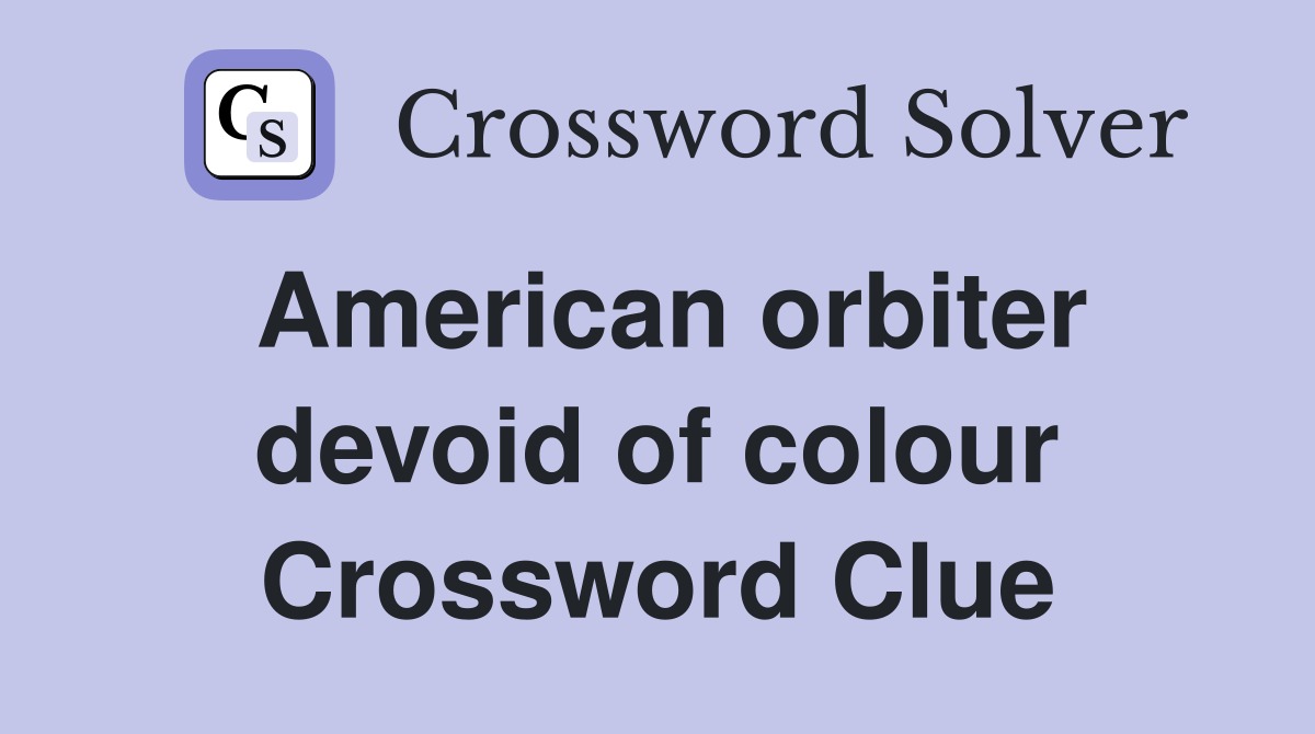American orbiter devoid of colour Crossword Clue