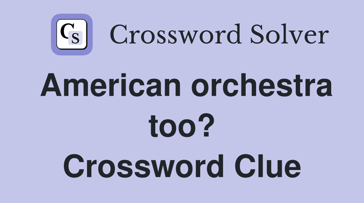 American orchestra too? Crossword Clue