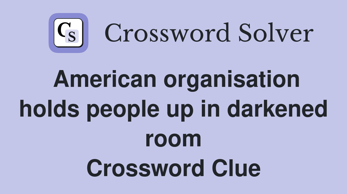 American organisation holds people up in darkened room Crossword Clue