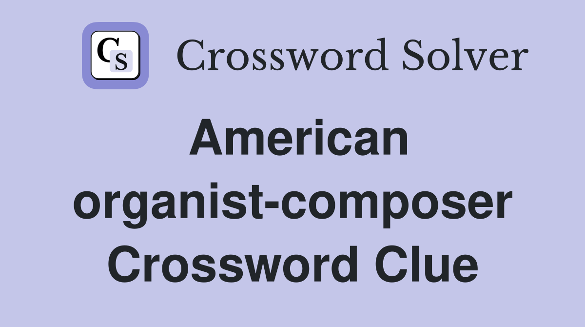 American organist-composer Crossword Clue