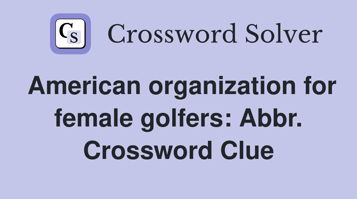 American organization for female golfers: Abbr. Crossword Clue