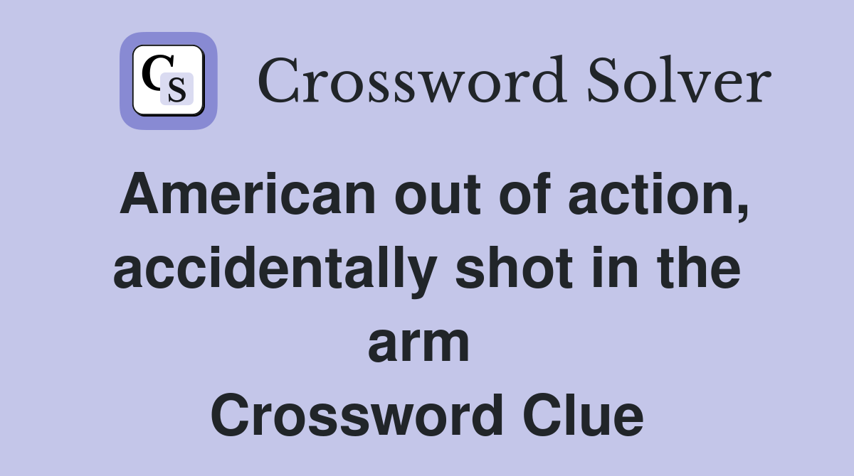 American out of action, accidentally shot in the arm  Crossword Clue