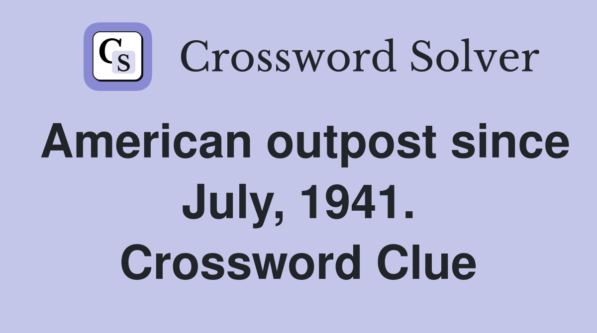 American outpost since July, 1941. Crossword Clue