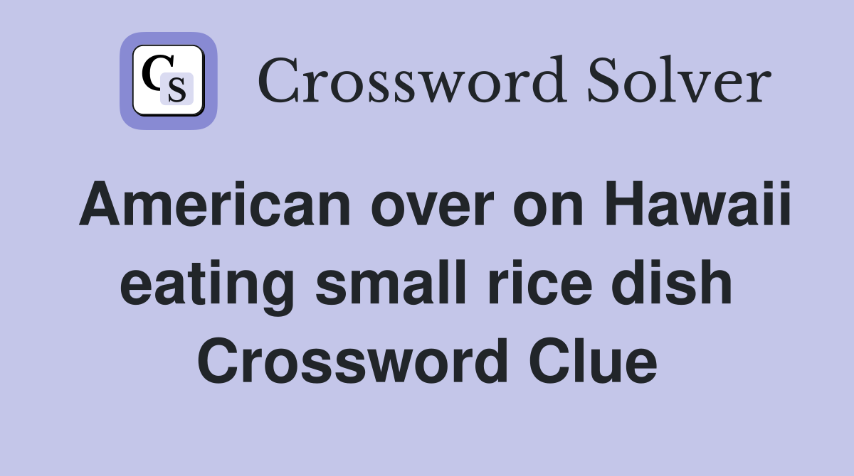 American over on Hawaii eating small rice dish Crossword Clue