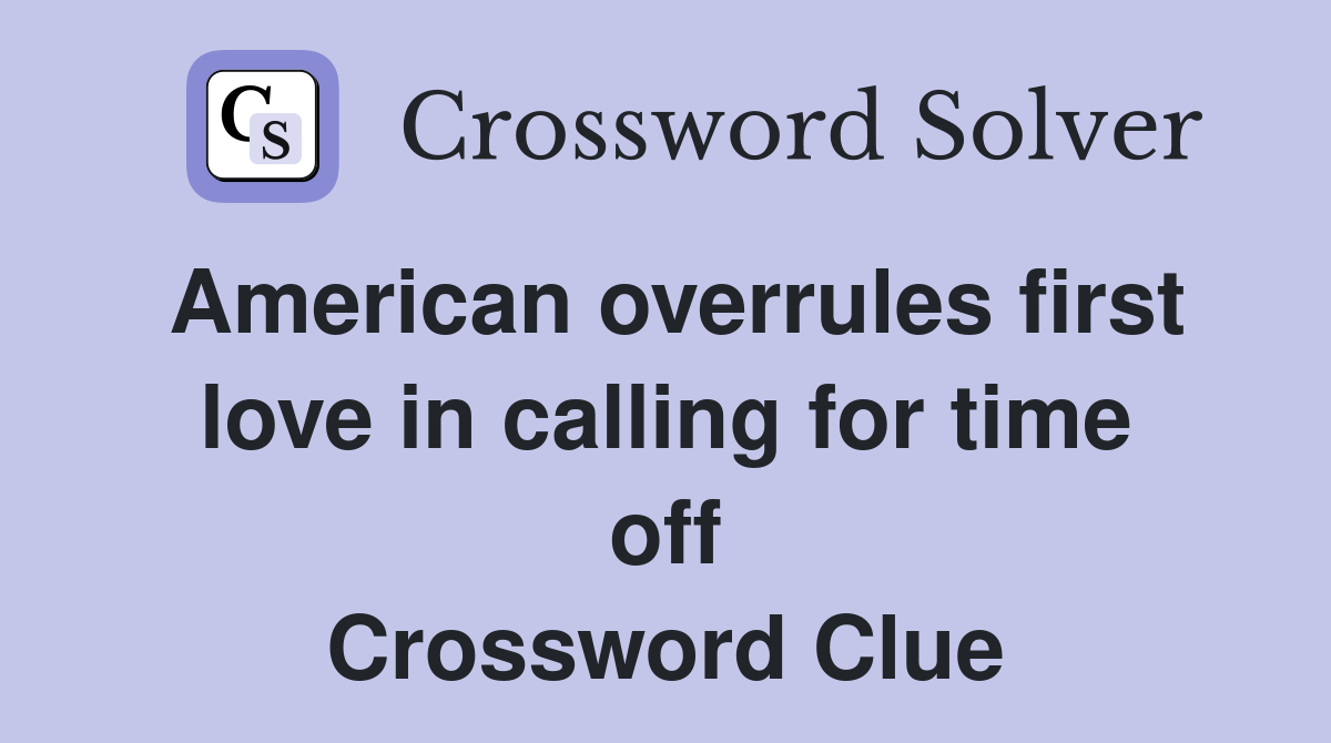 American overrules first love in calling for time off Crossword Clue