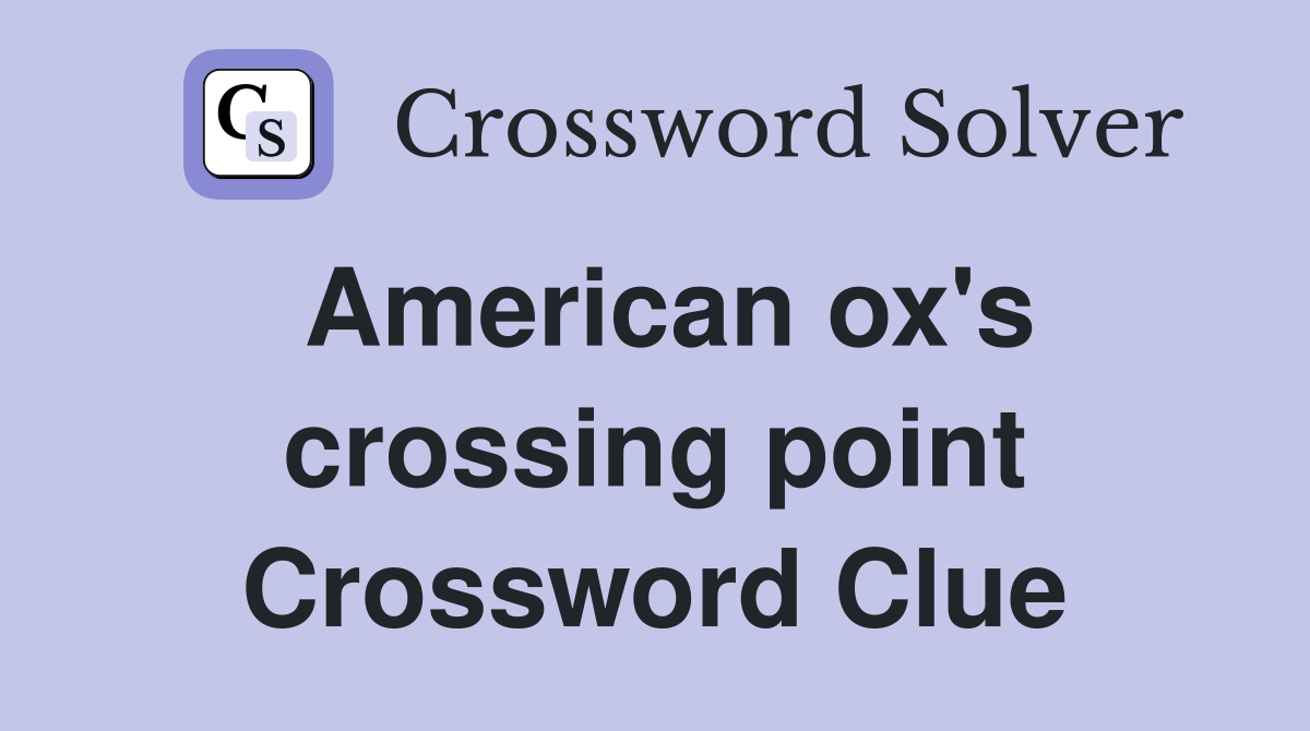 American ox's crossing point Crossword Clue