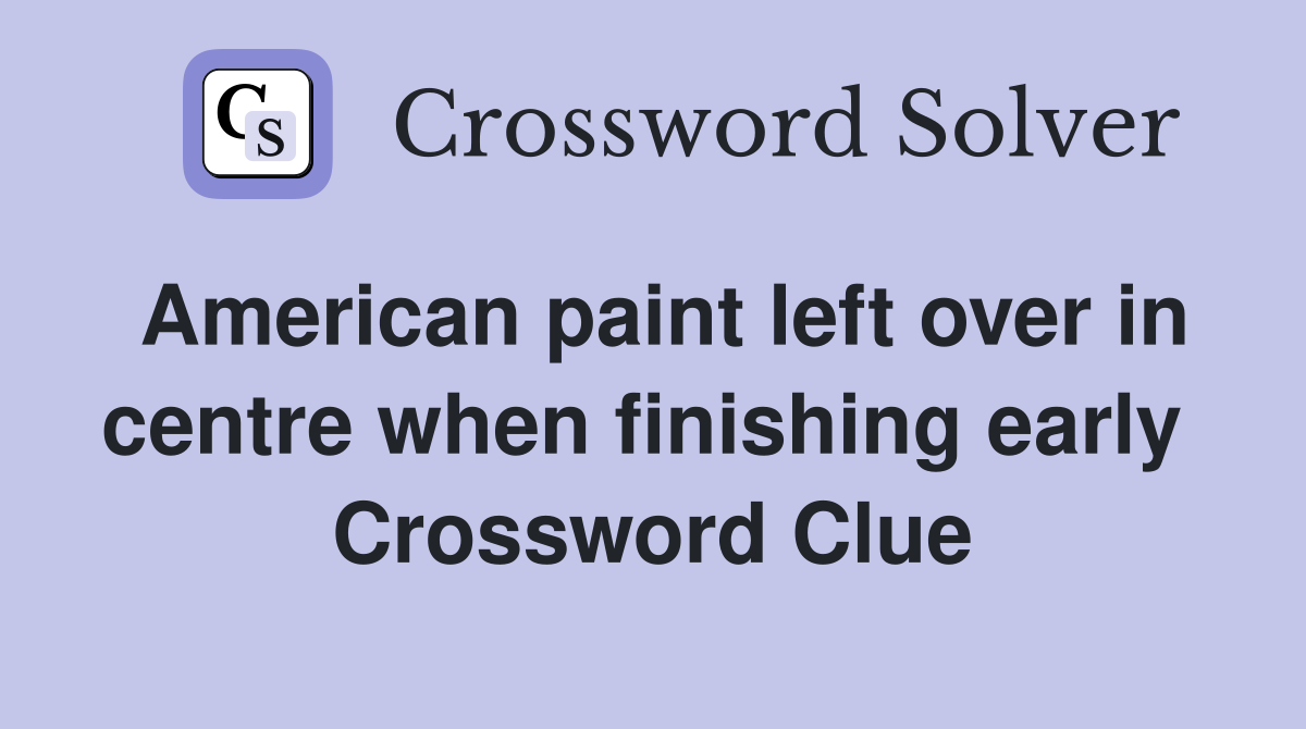 American paint left over in centre when finishing early  Crossword Clue