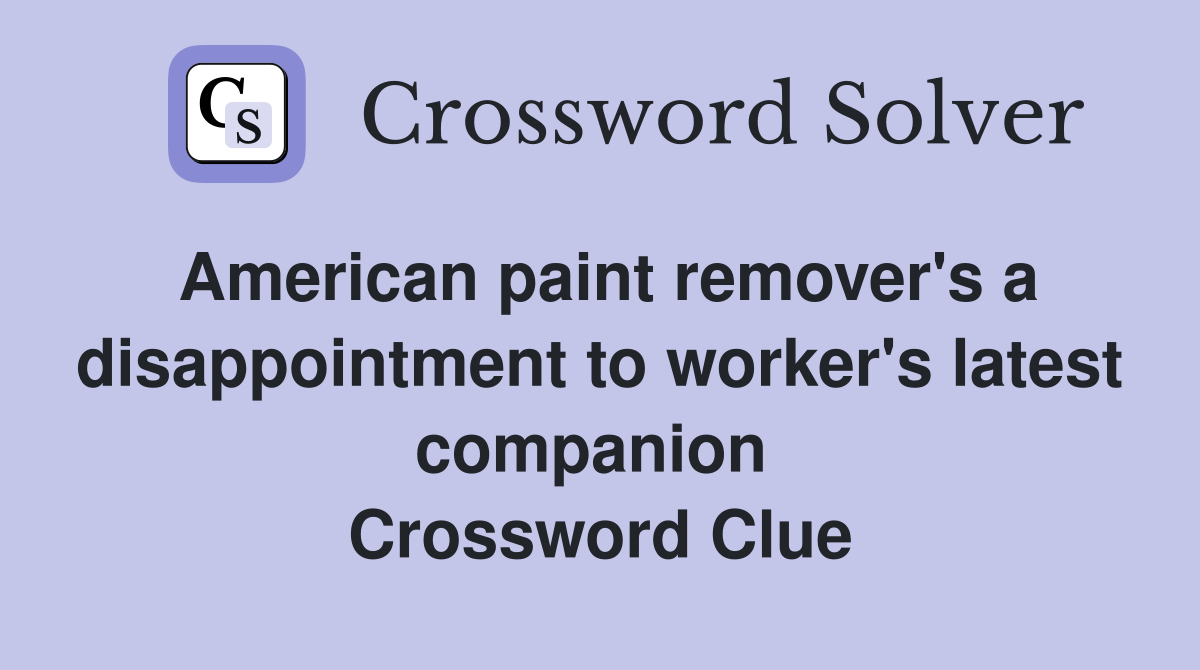 American paint remover's a disappointment to worker's latest companion  Crossword Clue