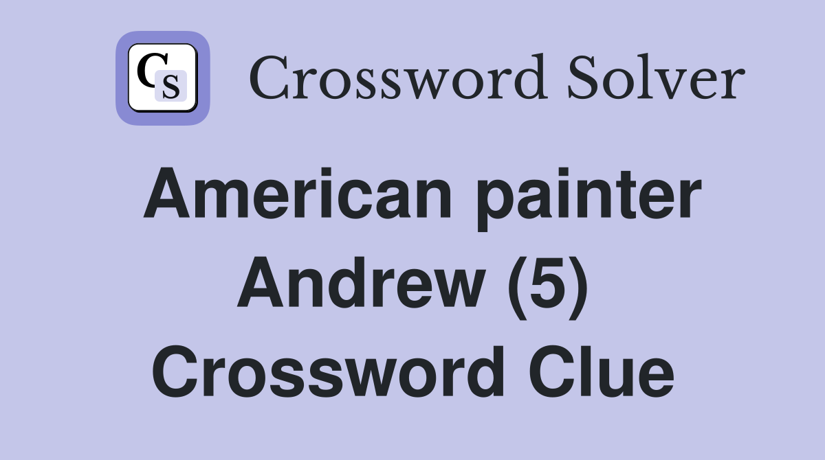 American painter Andrew (5) Crossword Clue
