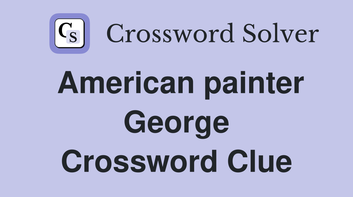 American painter George Crossword Clue