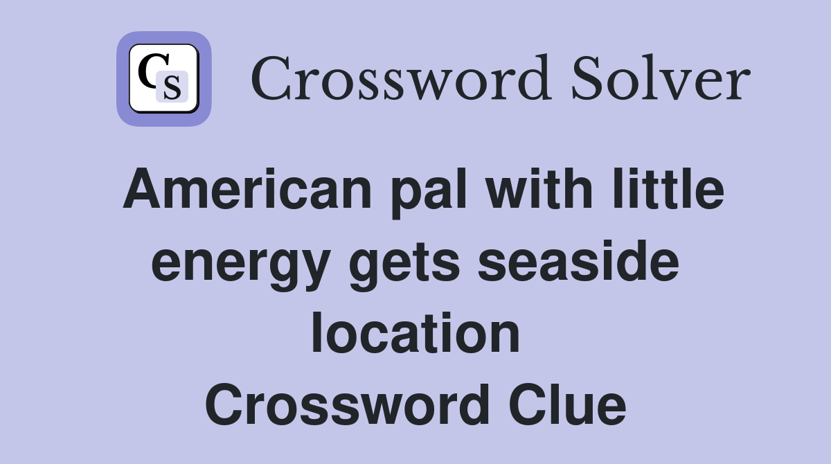 American pal with little energy gets seaside location Crossword Clue