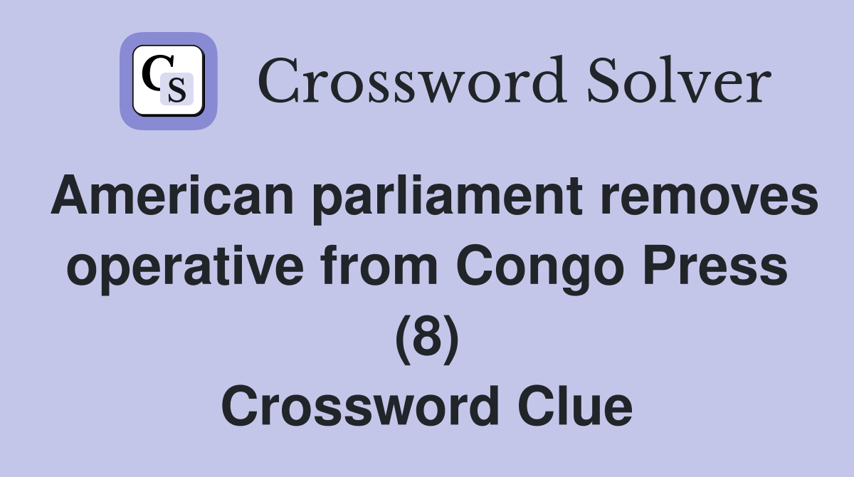 American parliament removes operative from Congo Press (8) Crossword Clue