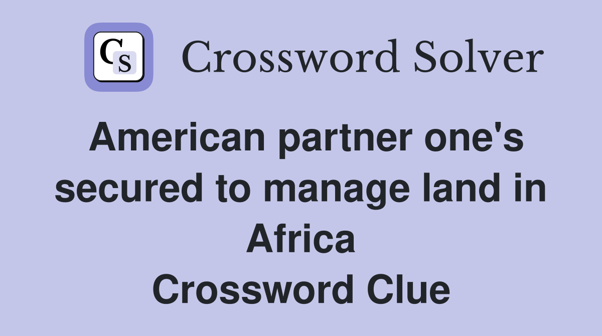 American partner one's secured to manage land in Africa Crossword Clue