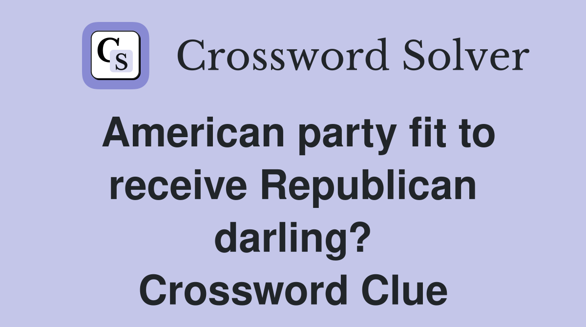 American party fit to receive Republican darling? Crossword Clue