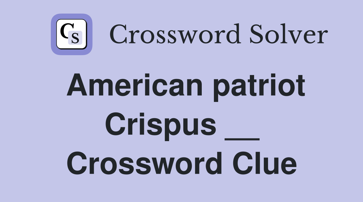 American patriot Crispus __ Crossword Clue