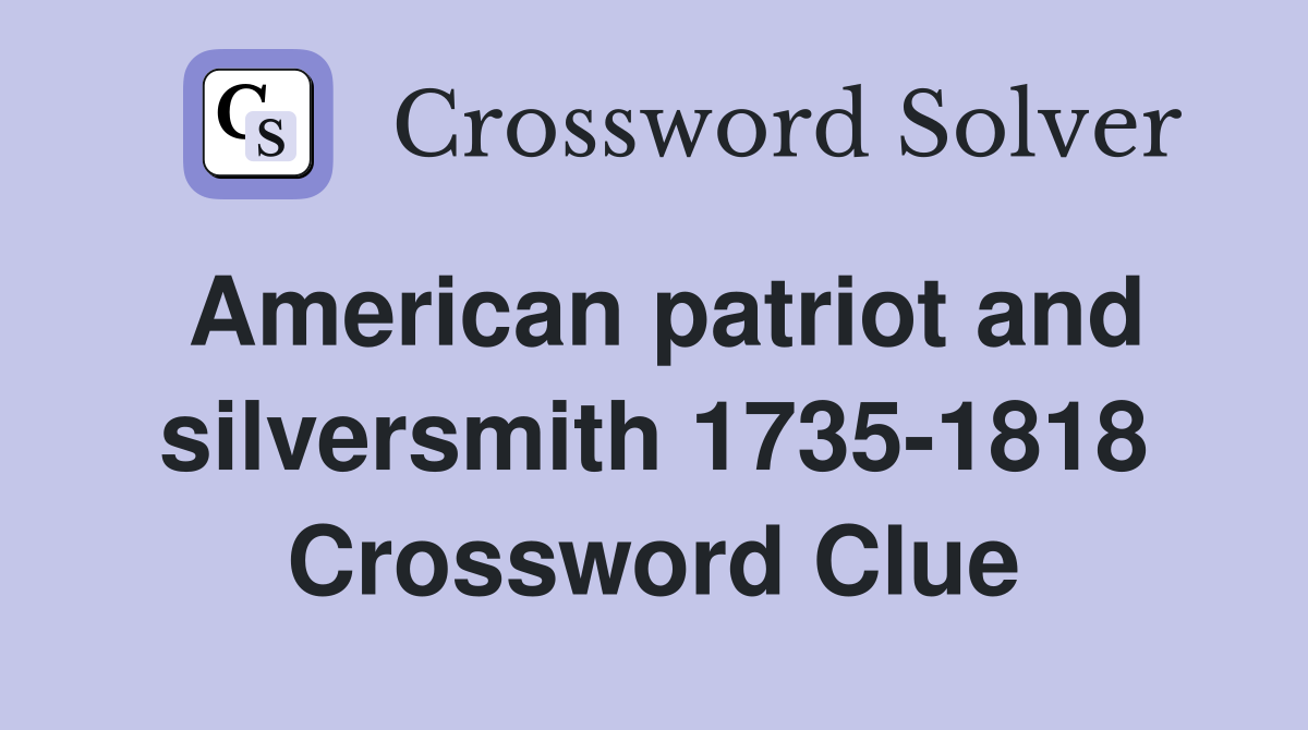 American patriot and silversmith 1735-1818 Crossword Clue