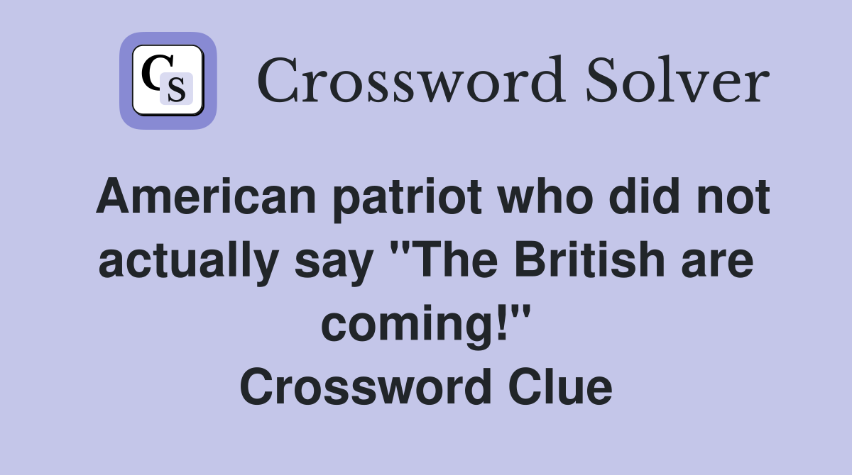 American patriot who did not actually say "The British are coming!" Crossword Clue