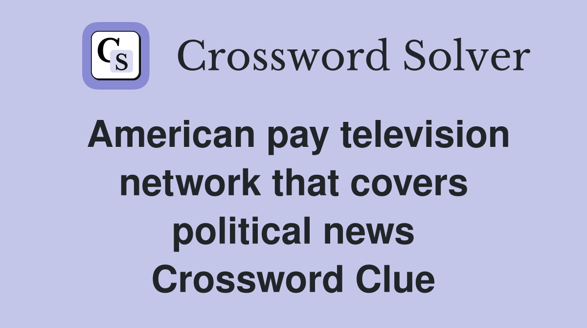 American pay television network that covers political news Crossword Clue