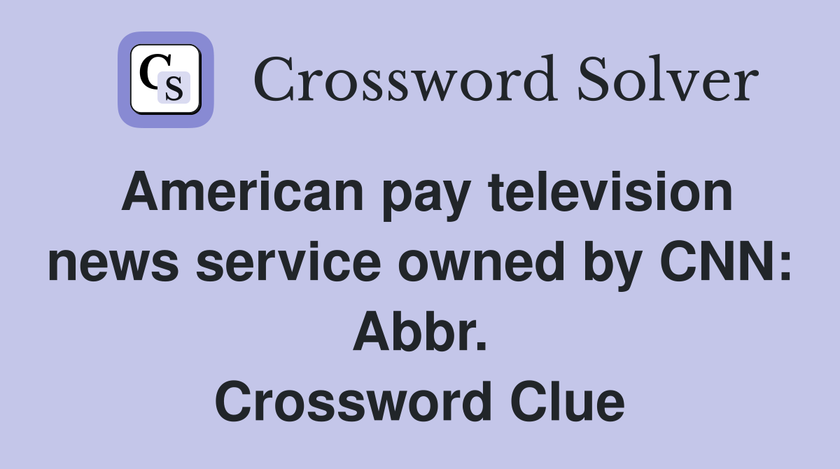 American pay television news service owned by CNN: Abbr. Crossword Clue
