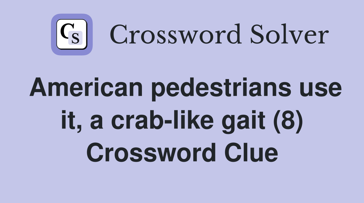 American pedestrians use it, a crab-like gait (8) Crossword Clue