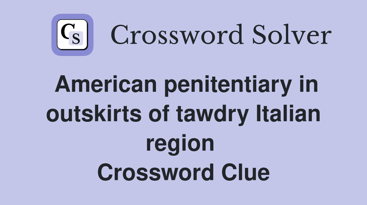American penitentiary in outskirts of tawdry Italian region  Crossword Clue