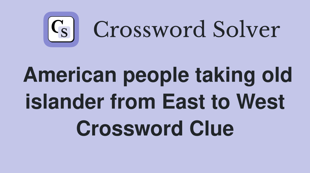 American people taking old islander from East to West Crossword Clue