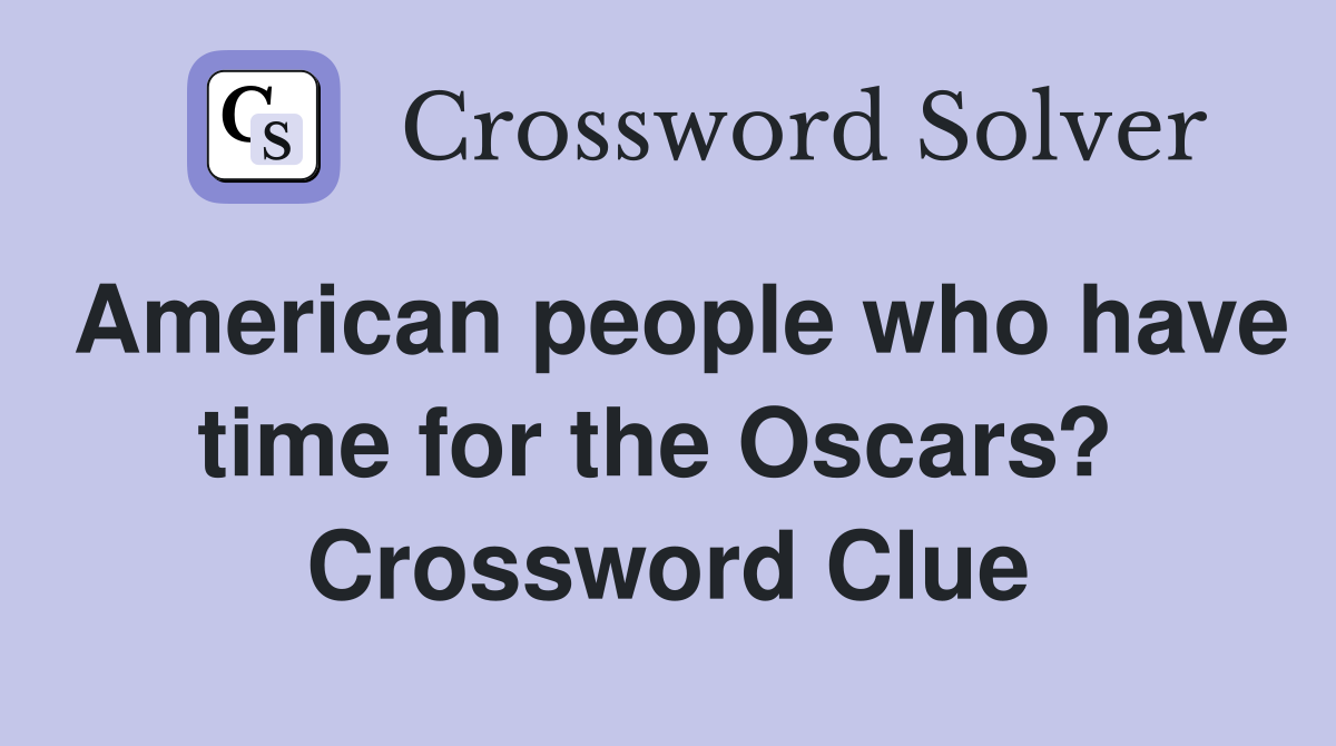 American people who have time for the Oscars?  Crossword Clue