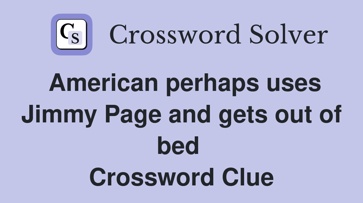 American perhaps uses Jimmy Page and gets out of bed  Crossword Clue