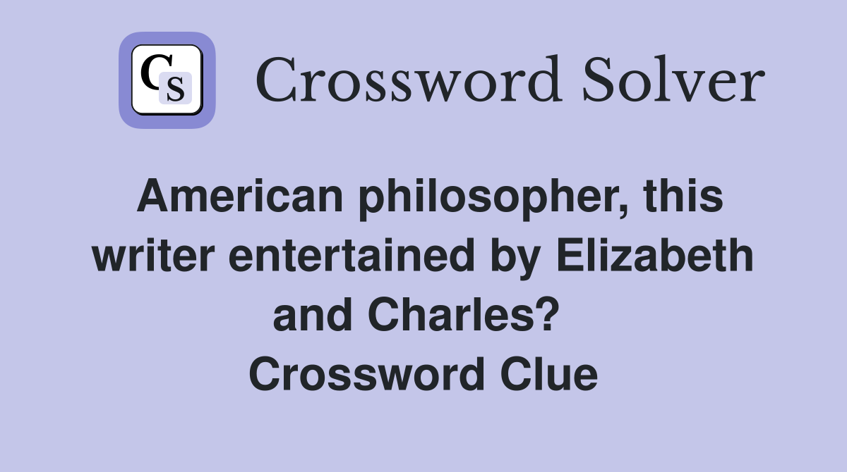 American philosopher, this writer entertained by Elizabeth and Charles?  Crossword Clue