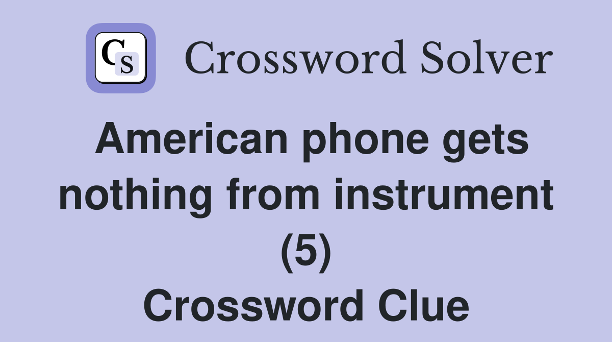 American phone gets nothing from instrument (5) Crossword Clue