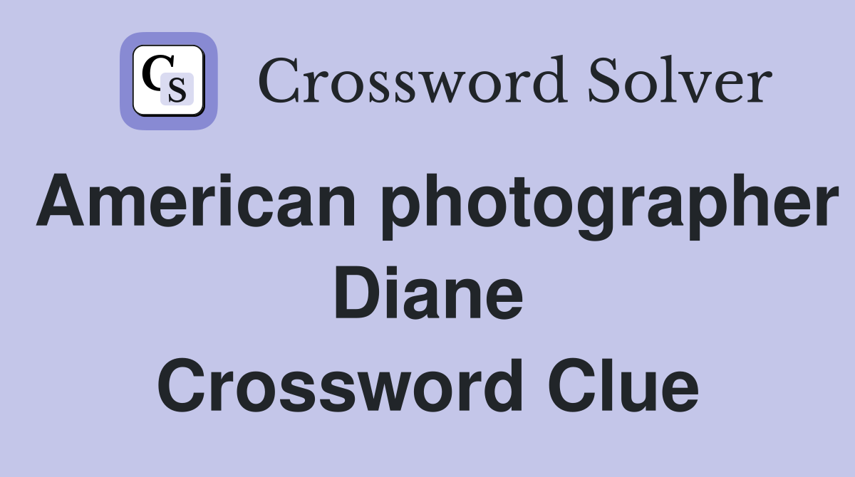 American photographer Diane Crossword Clue