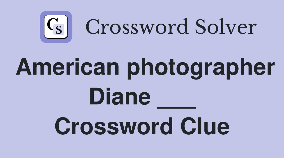 American photographer Diane ___ Crossword Clue