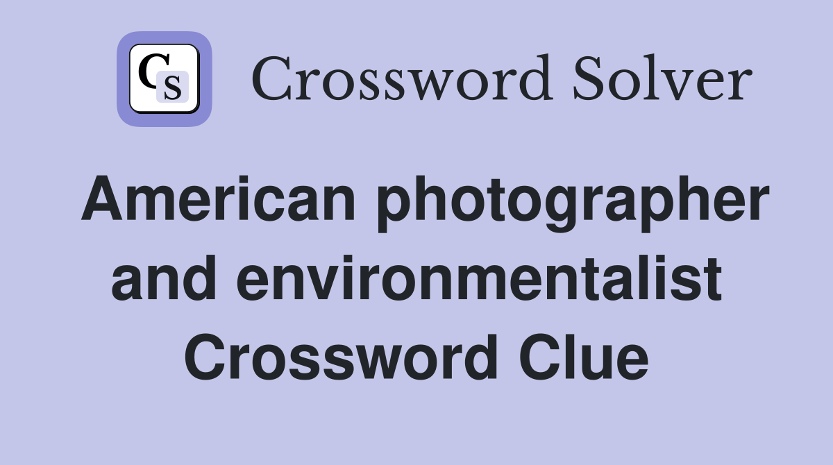 American photographer and environmentalist Crossword Clue