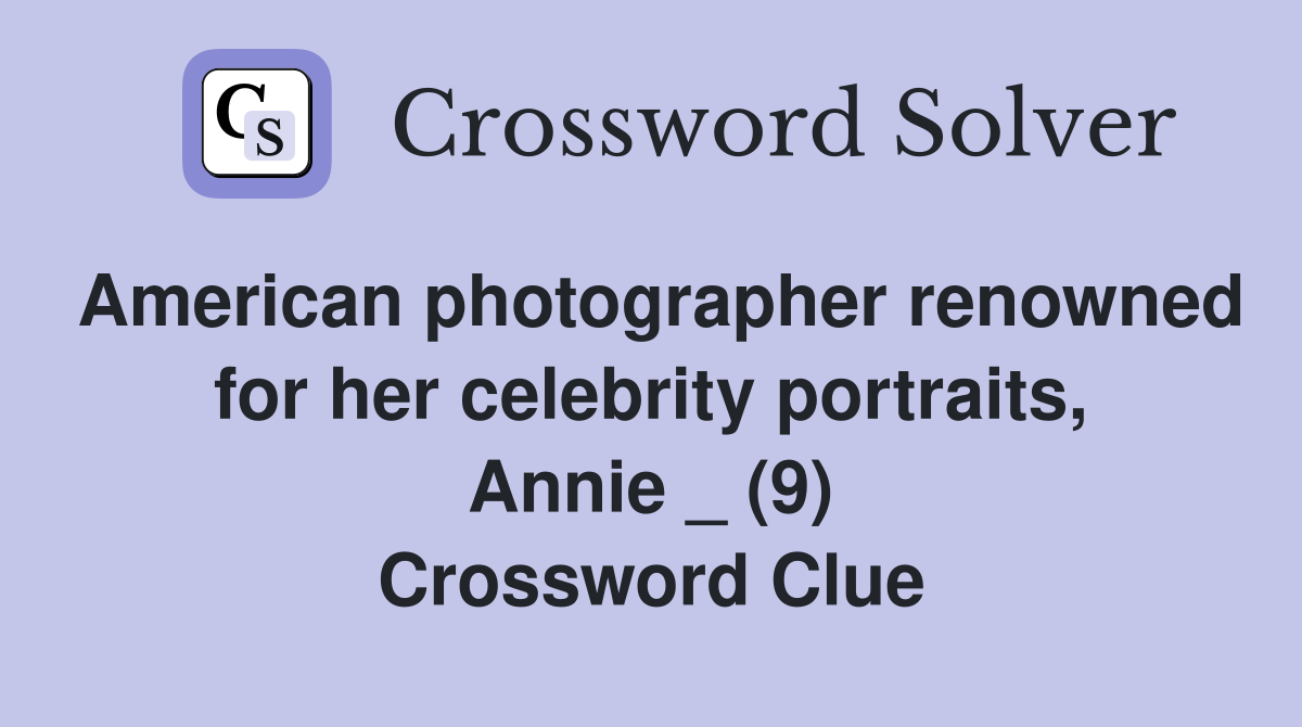 American photographer renowned for her celebrity portraits, Annie _ (9) Crossword Clue