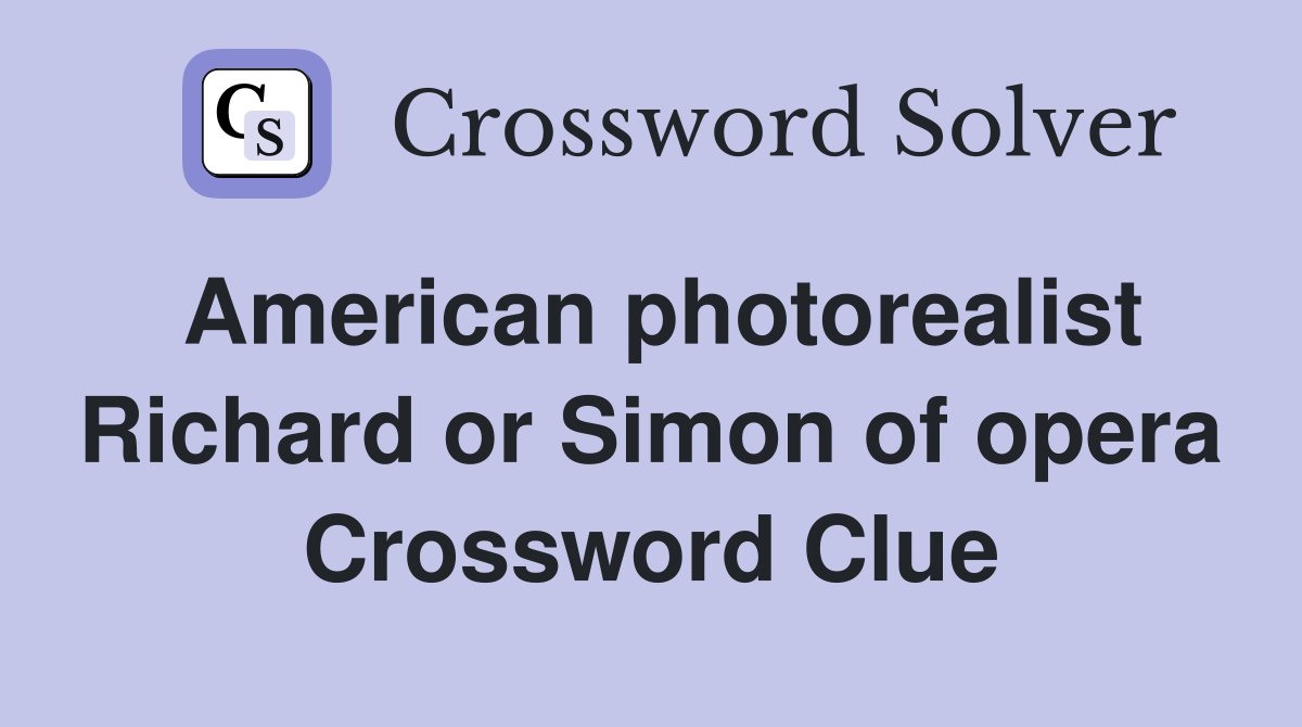 American photorealist Richard or Simon of opera Crossword Clue