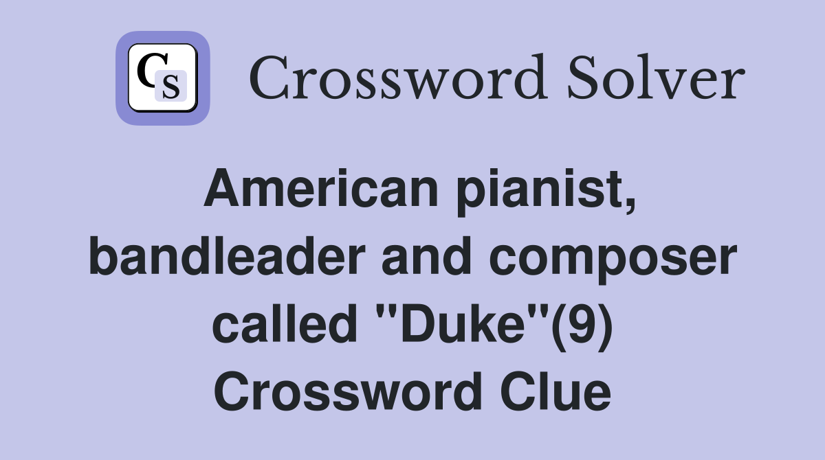 American pianist, bandleader and composer called "Duke"(9) Crossword Clue
