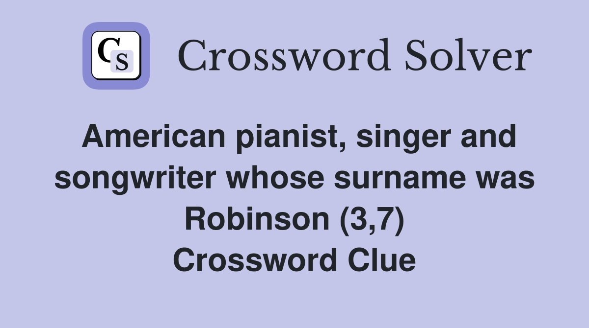 American pianist, singer and songwriter whose surname was Robinson (3,7) Crossword Clue