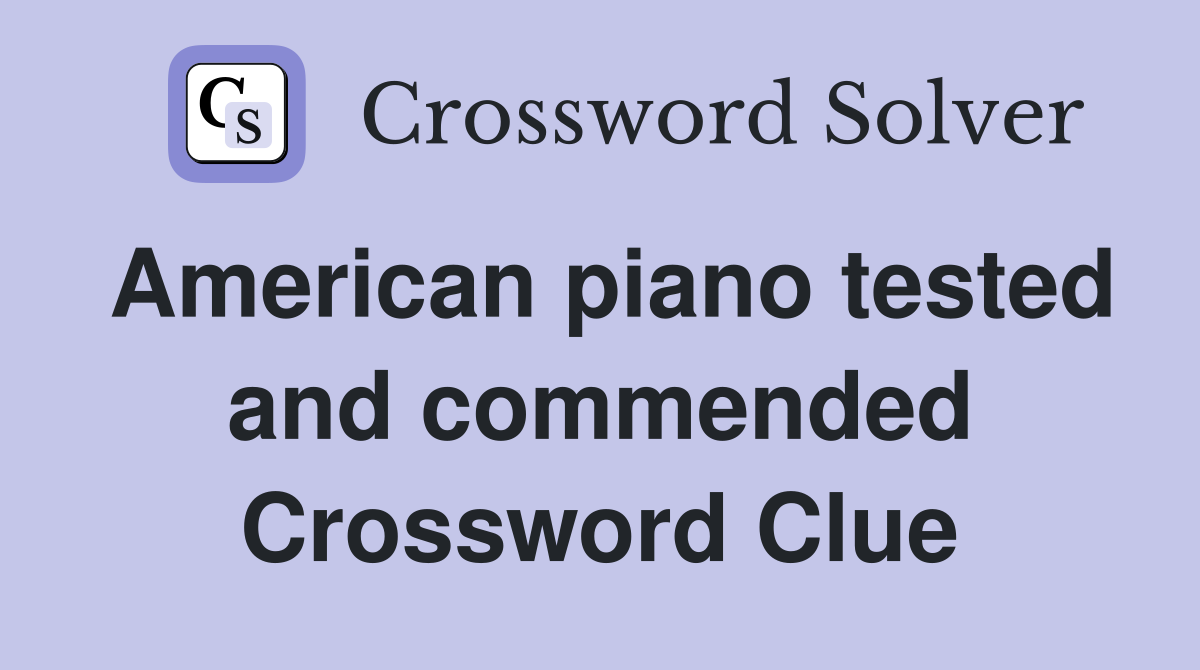 American piano tested and commended Crossword Clue