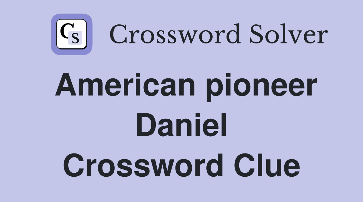 American pioneer Daniel Crossword Clue