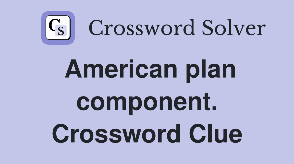 American plan component. Crossword Clue