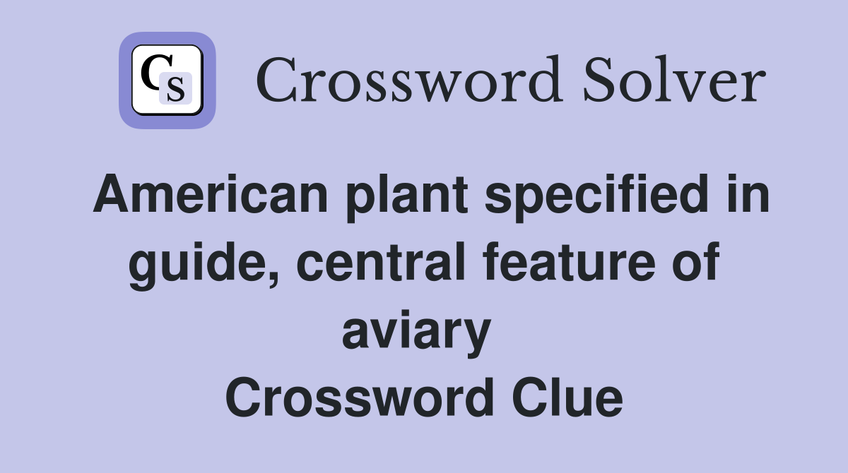 American plant specified in guide, central feature of aviary  Crossword Clue