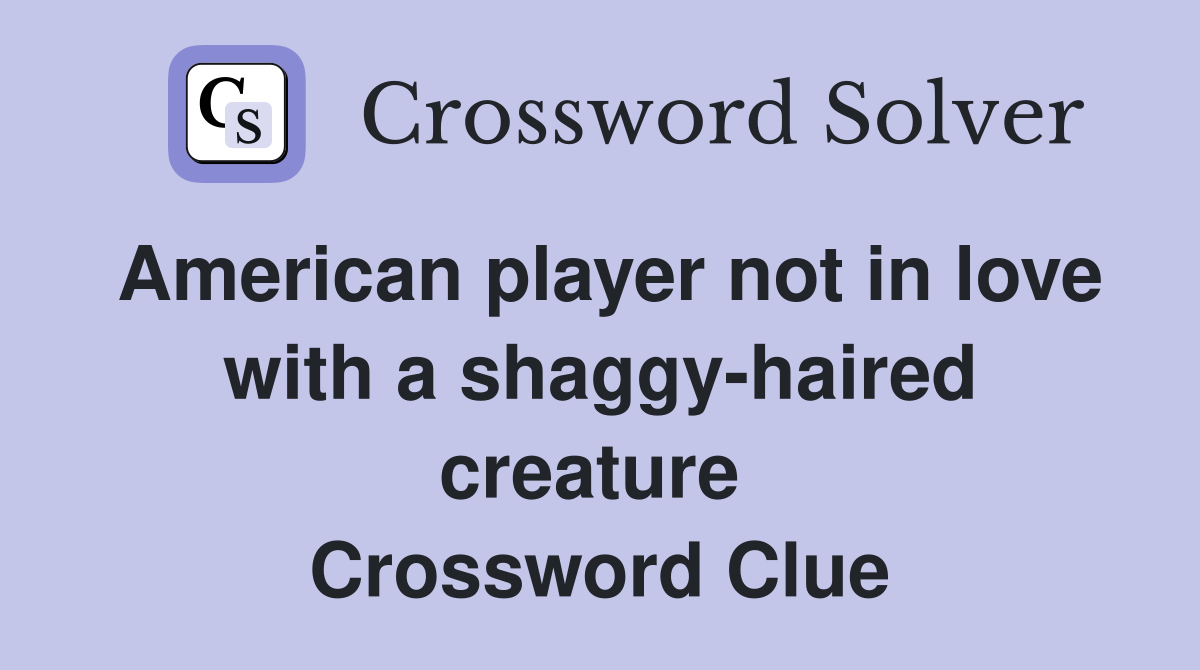 American player not in love with a shaggy-haired creature  Crossword Clue