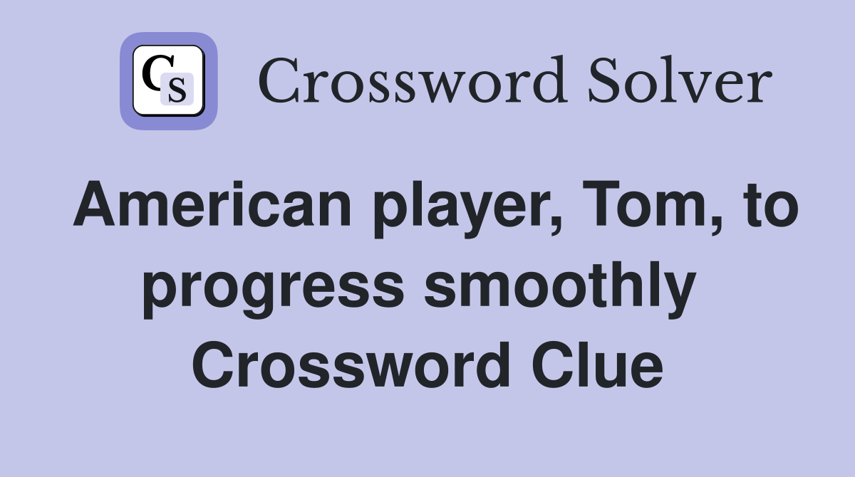 American player, Tom, to progress smoothly  Crossword Clue